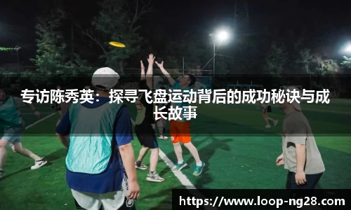 专访陈秀英：探寻飞盘运动背后的成功秘诀与成长故事